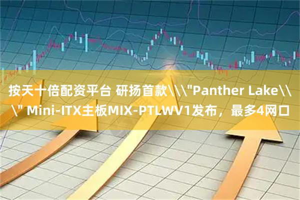 按天十倍配资平台 研扬首款\
